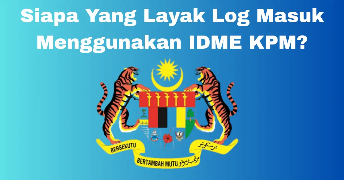 Siapa Yang Layak Log Masuk Menggunakan IDME KPM?