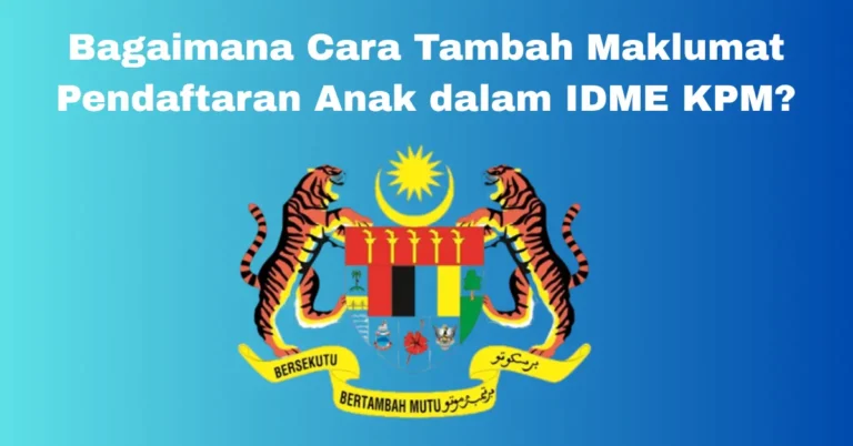 Bagaimana Cara Tambah Maklumat Pendaftaran Anak dalam IDME KPM?