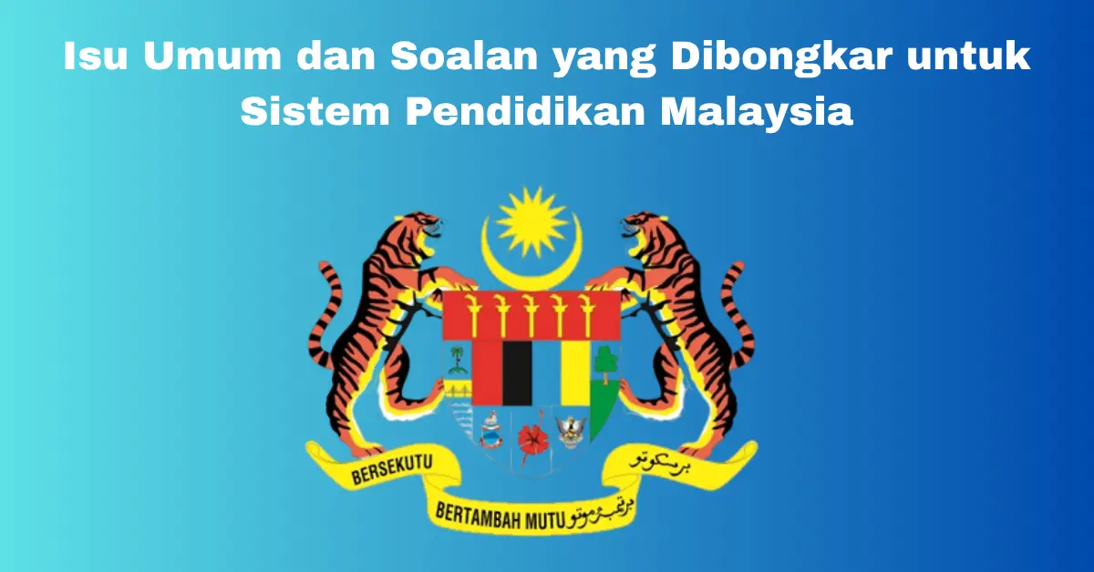 Isu Umum dan Soalan yang Dibongkar untuk Sistem Pendidikan Malaysia