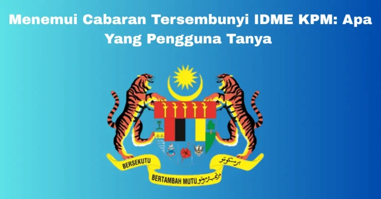 Menemui Cabaran Tersembunyi IDME KPM: Apa Yang Pengguna Tanya