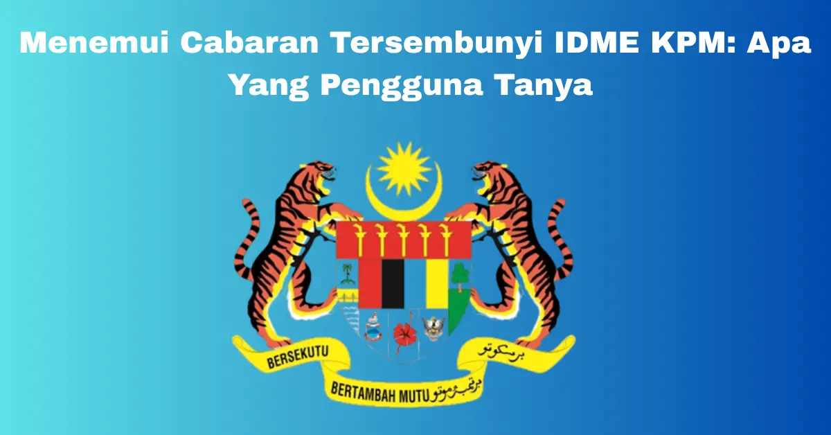 Menemui Cabaran Tersembunyi IDME KPM: Apa Yang Pengguna Tanya